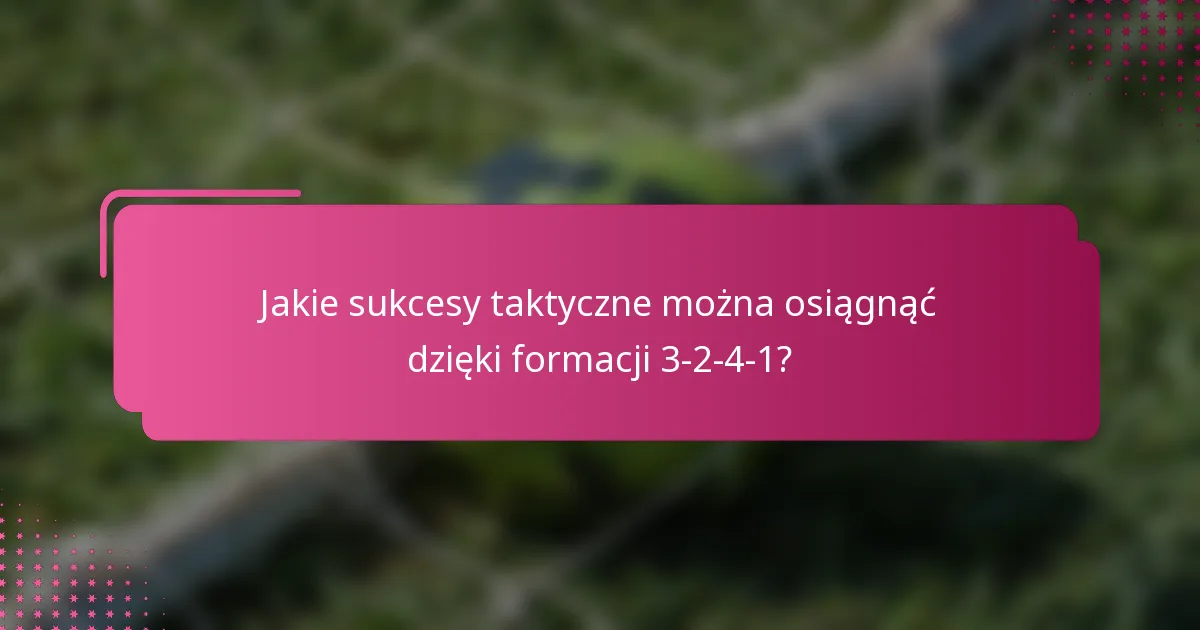 Jakie sukcesy taktyczne można osiągnąć dzięki formacji 3-2-4-1?