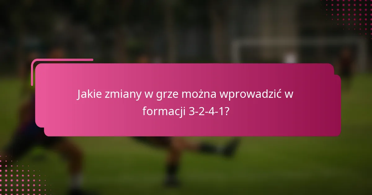 Jakie zmiany w grze można wprowadzić w formacji 3-2-4-1?