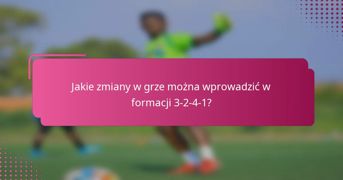 Jakie zmiany w grze można wprowadzić w formacji 3-2-4-1?