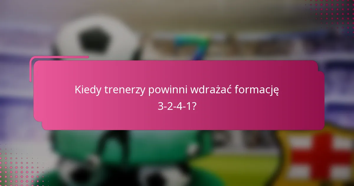 Kiedy trenerzy powinni wdrażać formację 3-2-4-1?