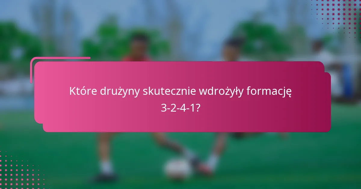 Które drużyny skutecznie wdrożyły formację 3-2-4-1?