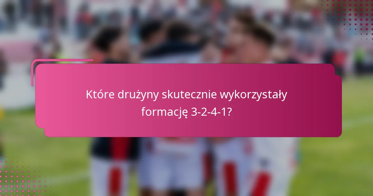 Które drużyny skutecznie wykorzystały formację 3-2-4-1?