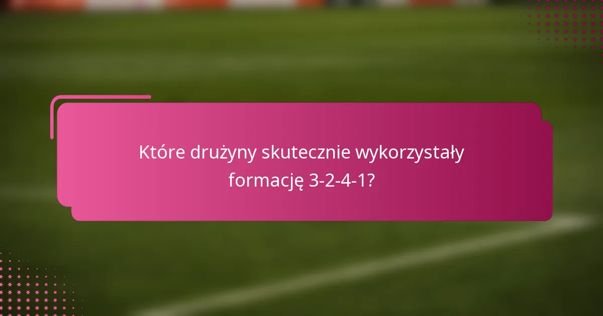 Które drużyny skutecznie wykorzystały formację 3-2-4-1?