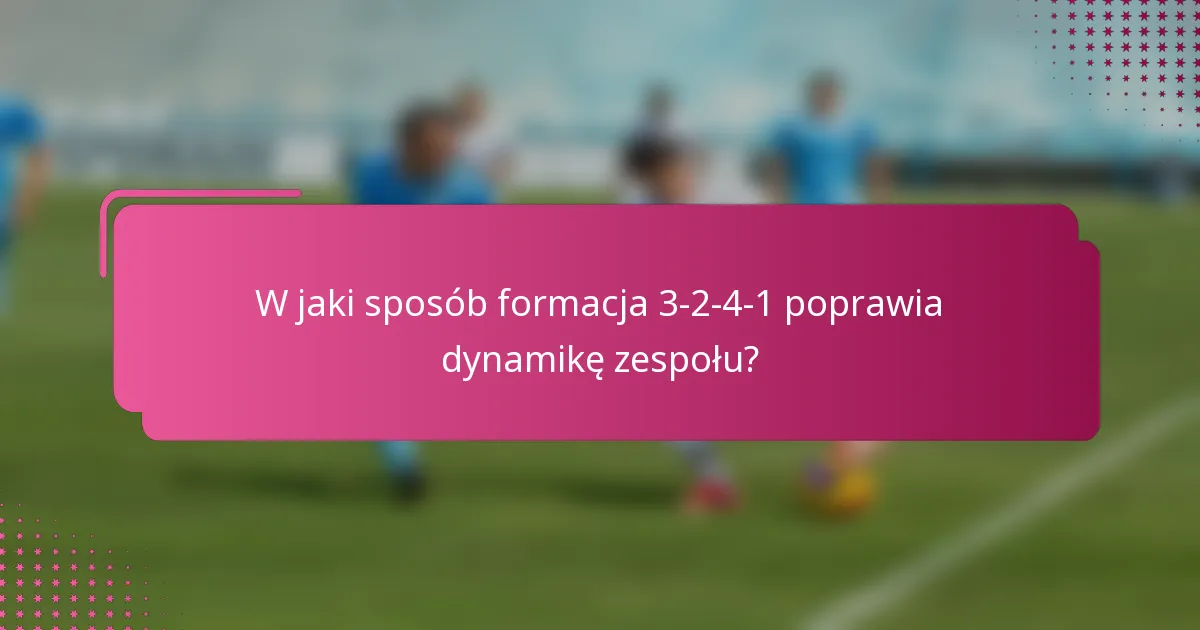 W jaki sposób formacja 3-2-4-1 poprawia dynamikę zespołu?