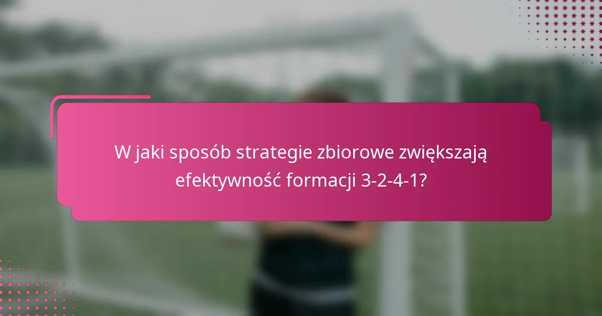 W jaki sposób strategie zbiorowe zwiększają efektywność formacji 3-2-4-1?
